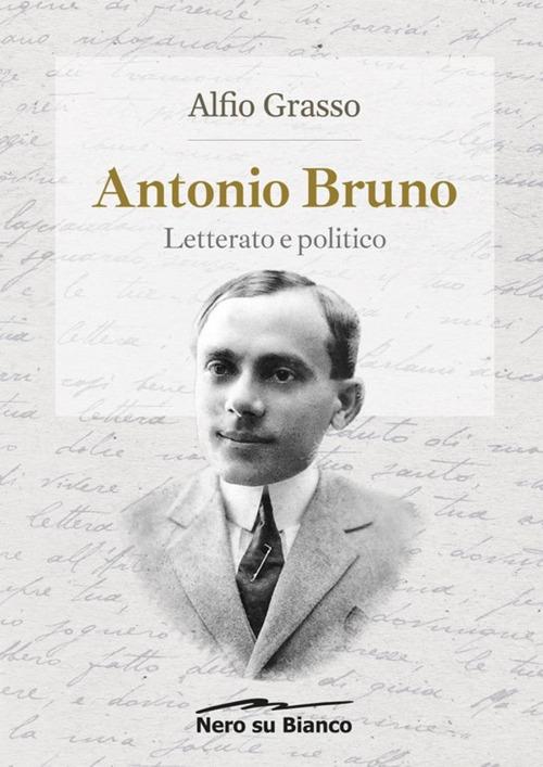 Antonio Bruno, letterato e politico di Alfio Grasso edito da Nero su Bianco