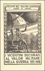 I vicentini decorati al valor militare nella guerra 1915-1918 (rist. anast. Marostica, 1926) edito da Input Edizioni