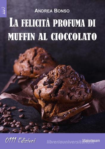 La felicità profuma di muffin al cioccolato di Andrea Bonso edito da 0111edizioni