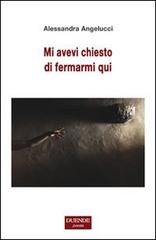 Mi avevi chiesto di fermarmi qui di Alessandra Angelucci edito da Duende