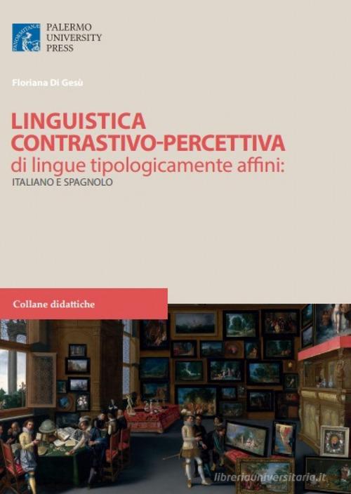 Linguistica contrastivo-percettiva di lingue tipologicamente affini: italiano e spagnolo di Floriana Di Gesù edito da Palermo University Press