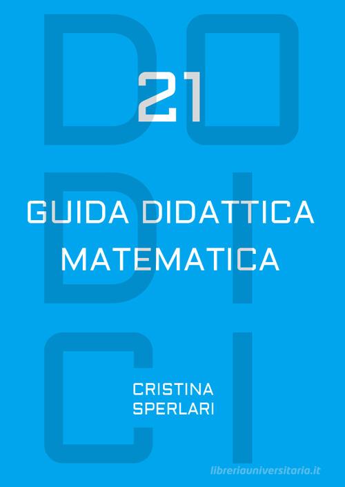 Dodici-21. Guida didattica matematica di Cristina Sperlari edito da Condiviso