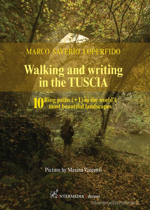 Walking and writing in the Tuscia. 10 ring paths (+1) in the world's most beautiful landscapes di Marco Saverio Loperfido edito da Intermedia Edizioni