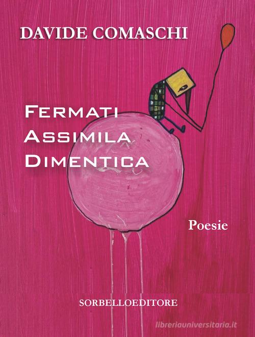 Fermati assimila dimentica di Davide Comaschi edito da Sorbello Editore