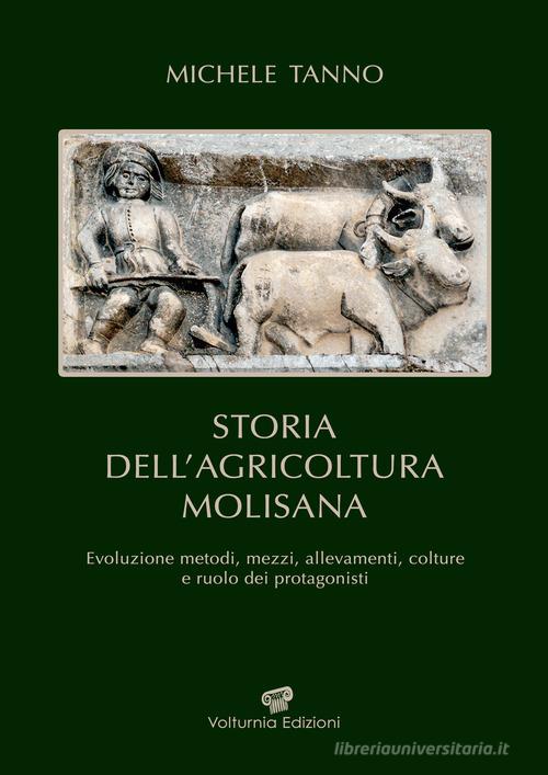 Storia dell'agricoltura molisana. Evoluzione metodi, mezzi, allevamenti, colture e ruolo dei protagonisti di Michele Tanno edito da Volturnia Edizioni