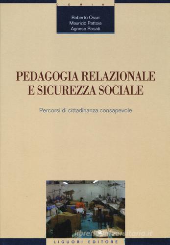 Pedagogia relazionale e sicurezza sociale. Percorsi di cittadinanza consapevole di Roberto Orazi, Maurizio Pattoia, Agnese Rosati edito da Liguori