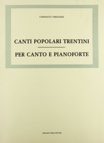 Canti popolari trentini per canto e pianoforte (rist. anast. 1892) di Coronato Pargolesi edito da Forni