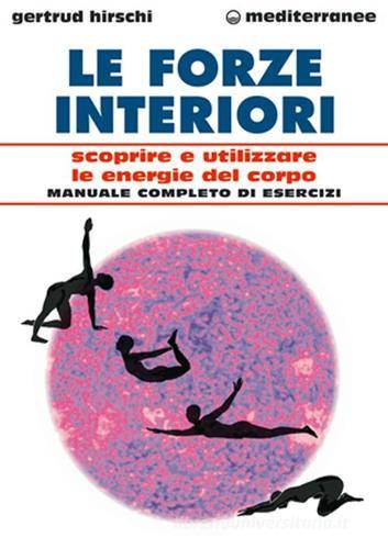 Le forze interiori. Scoprire e utilizzare le energie del corpo di Gertrud Hirschi edito da Edizioni Mediterranee