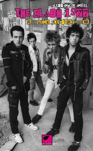 The Clash 1977 R.I. Punk Joe Strummer di Alessandro Angeli edito da Ortica Editrice