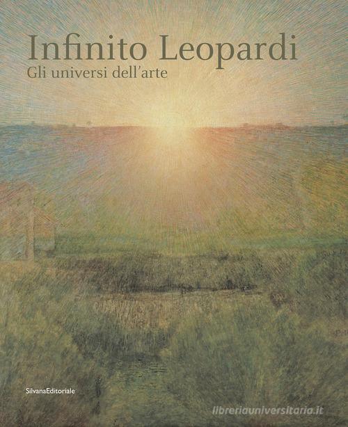 Infinito Leopardi. Gli universi dell'arte. Catalogo della mostra (Recanati, 29 giugno-3 novembre 2019). Ediz. a colori edito da Silvana