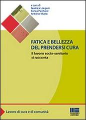 Fatica e bellezza del prendersi cura di Beatrice Longoni, Antonio Musto, Enrica Picchioni edito da Maggioli Editore