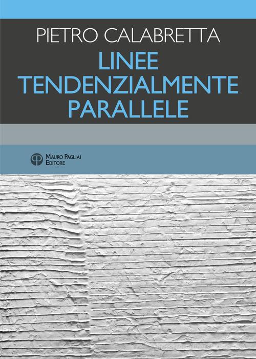 Linee tendenzialmente parallele di Pietro Calabretta edito da Mauro Pagliai Editore