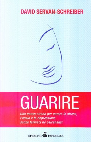 Guarire. Una nuova strada per curare lo stress, l'ansia e la depressione senza farmaci né psicanalisi di David Servan-Schreiber edito da Sperling & Kupfer