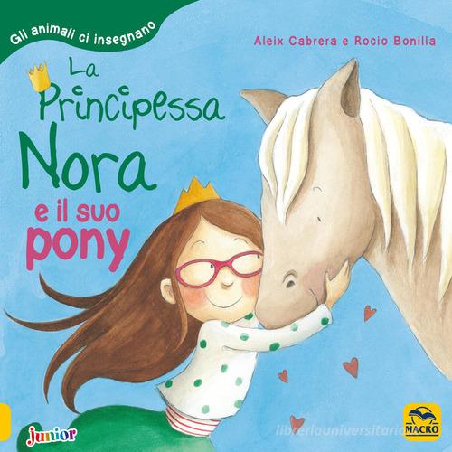 La principessa Nora e il suo pony. Gli animali ci insegnano. Ediz. a colori di Aleix Cabrera, Rocio Bonilla edito da Macro Junior