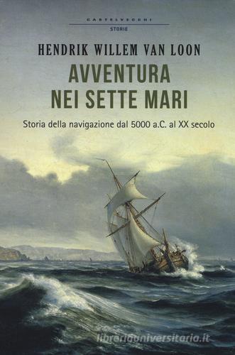 Avventura nei sette mari. Storia della navigazione dal 5000 a. C. al XX secolo di Hendrik Willem Van Loon edito da Castelvecchi