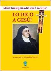 Lo dico a Gesù. Maria Giuseppina di Gesù Crocifisso di Claudio Truzzi edito da OCD