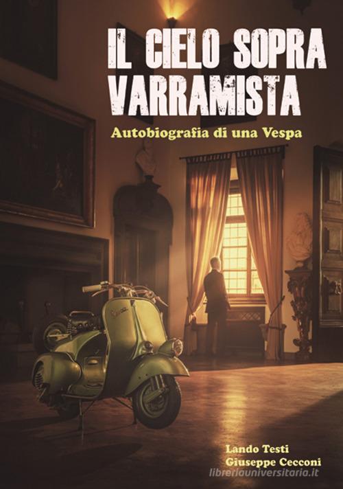 Libro Il cielo sopra Varramista. Autobiografia di una Vespa di Giuseppe Cecconi, Lando Testi di CLD Libri