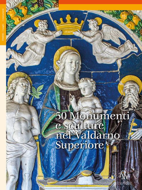 50 monumenti e sculture nel Valdarno Superiore di Federica Marrubini, Lorenzo Bigi edito da Aska Edizioni