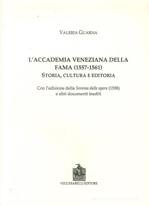 L' Accademia veneziana della Fama (1557-1561). Storia, cultura e editoria di Valeria Guarna edito da Vecchiarelli
