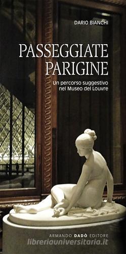 Passeggiate parigine. Un percorso suggestivo nel Museo del Louvre di Dario Bianchi edito da Armando Dadò Editore