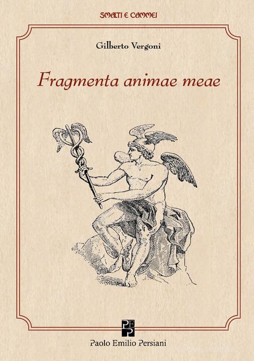 Fragmenta animae meae. Ediz. illustrata di Gilberto Vergoni edito da Persiani