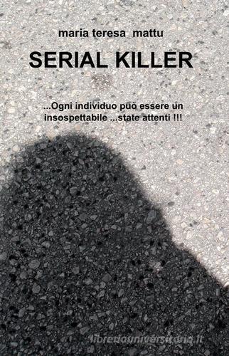 Serial killer di M. Teresa Mattu edito da ilmiolibro self publishing