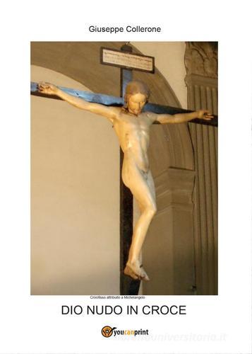 Dio nudo in croce di Giuseppe Collerone edito da Youcanprint