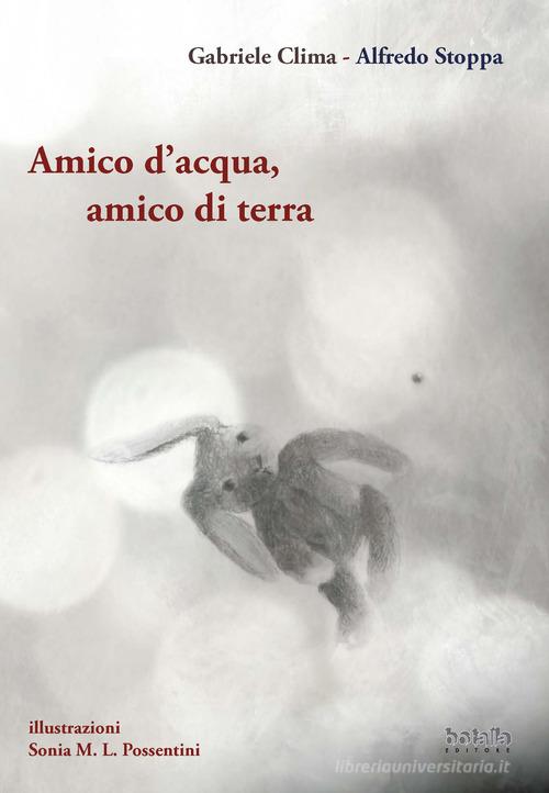 Amico d'acqua, amico di terra di Gabriele Clima, Alfredo Stoppa edito da Tipolitografia Botalla