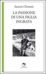 La passione di una figlia ingrata di Saveria Chemotti edito da L'Iguana