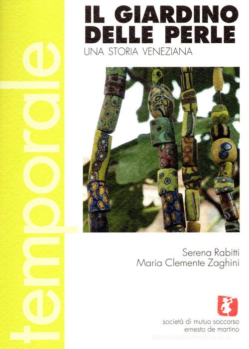 Il giardino delle perle. Una storia veneziana di Serena Rabitti, Maria Clemente Zaghini edito da Soc.Mutuo Soccorso E. de M.