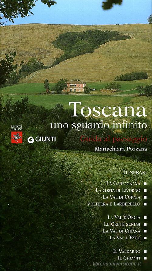 Toscana uno sguardo infinito. Guida al paesaggio. Ediz. illustrata di Maria Chiara Pozzana edito da Giunti Editore