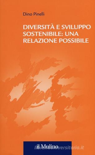 Diversità e sviluppo sostenibile: una relazione possibile di Dino Pinelli edito da Il Mulino