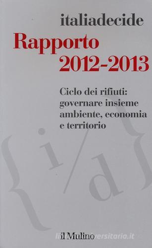 Rapporto 2012-2013. Ciclo dei rifiuti: governare insieme ambiente, economia e territorio edito da Il Mulino