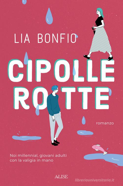 Cipolle rotte. Noi millennial, giovani adulti con la valigia in mano di Lia Bonfio edito da Alise Editore