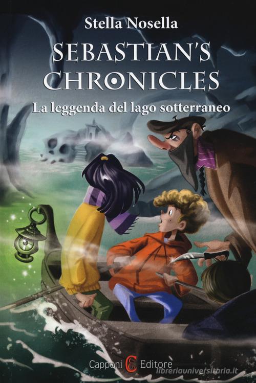 La leggenda del lago sotterraneo. Sebastian's chronicles di Stella Nosella edito da Capponi Editore