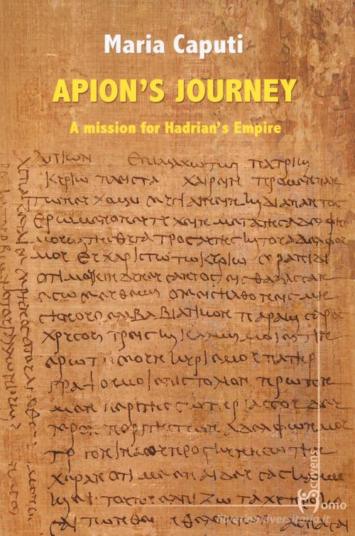 Apion's journey. A mission for Hadrian's empire di Maria Caputi edito da Homo Scrivens