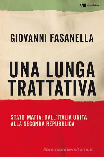Una lunga trattativa. Stato-mafia. Dall'Italia unita alla Seconda Repubblica. La verità che la magistratura non può accertare di Giovanni Fasanella edito da Chiarelettere