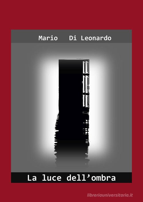 La luce dell'ombra di Mario Di Leonardo edito da Passione Scrittore selfpublishing