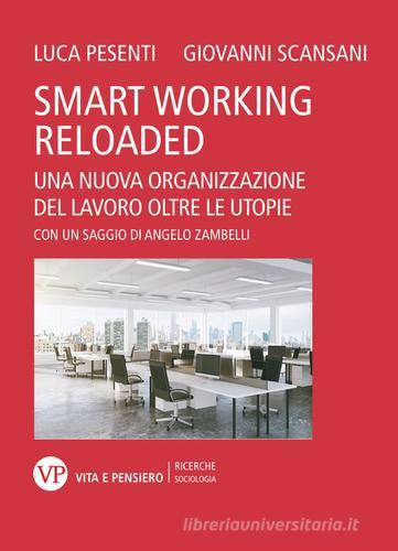 Smart working reloaded. Una nuova organizzazione del lavoro oltre le utopie di Luca Pesenti, Scansani Giovanni edito da Vita e Pensiero