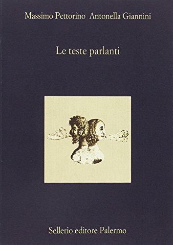 Le teste parlanti ovvero «Se le statue materiali con alcuno artificio possano parlare» di Antonella Giannini, Massimo Pettorino edito da Sellerio Editore Palermo
