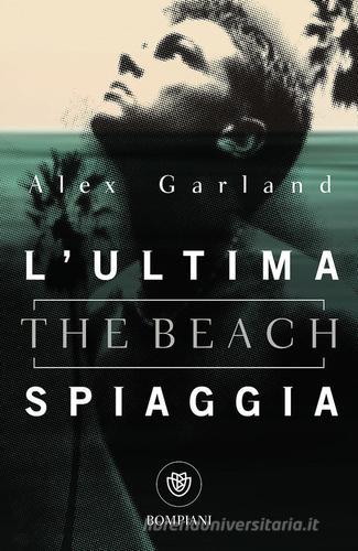 L' ultima spiaggia (The beach) di Alex Garland edito da Bompiani