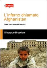 L' inferno chiamato Afghanistan. Storie del Paese dei talebani di Giuseppe Bresciani edito da Lampi di Stampa