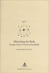 Dismissing the body. Strange cases of fictional invisibility di Alessandra Calanchi edito da CLUEB