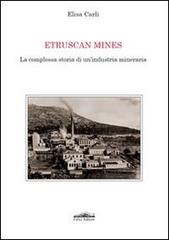 Etruscan mines. La complessa storia di un'industria mineraria di Elisa Carli edito da Felici