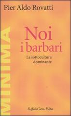 Noi, i barbari. La sottocultura dominante di Pier Aldo Rovatti edito da Raffaello Cortina Editore