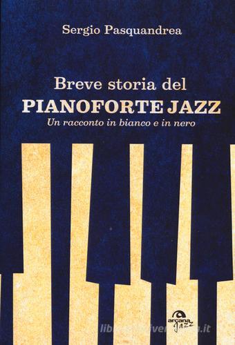 Breve storia del pianoforte jazz. Un racconto in bianco e nero di Sergio Pasquandrea edito da Arcana