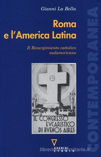 Roma e l'America Latina. Il Resurgimiento cattolico sudamericano di Gianni La Bella edito da Guerini e Associati