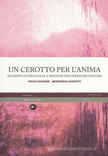 Un cerotto per l'anima. Elementi di psicologia e pratiche per operatori sanitari di Rocco Caccavari, M. Teresa Gaggiotti edito da Mattioli 1885