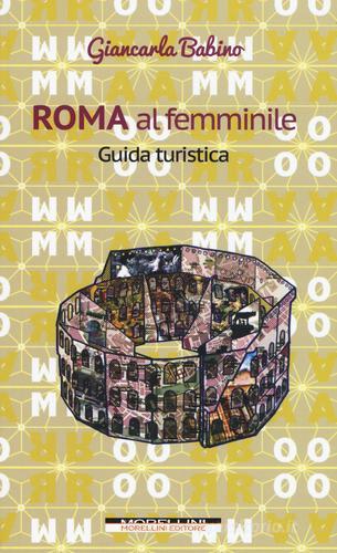 Roma al femminile. Guida turistica di Giancarla Babino edito da Morellini