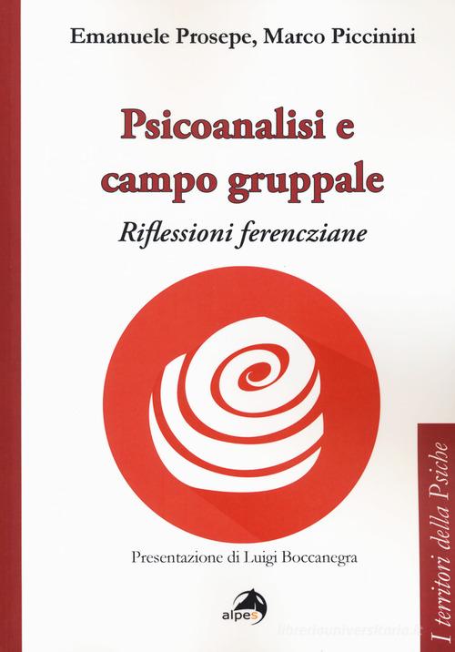 Psicoanalisi e campo gruppale. Riflessioni ferencziane di Emanuele Prosepe, Marco Piccinini edito da Alpes Italia